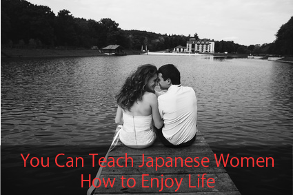 You Can Teach Japanese Women How to Enjoy Life