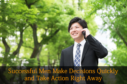 Successful Men Make Decisions Quickly and Take Action Right Away