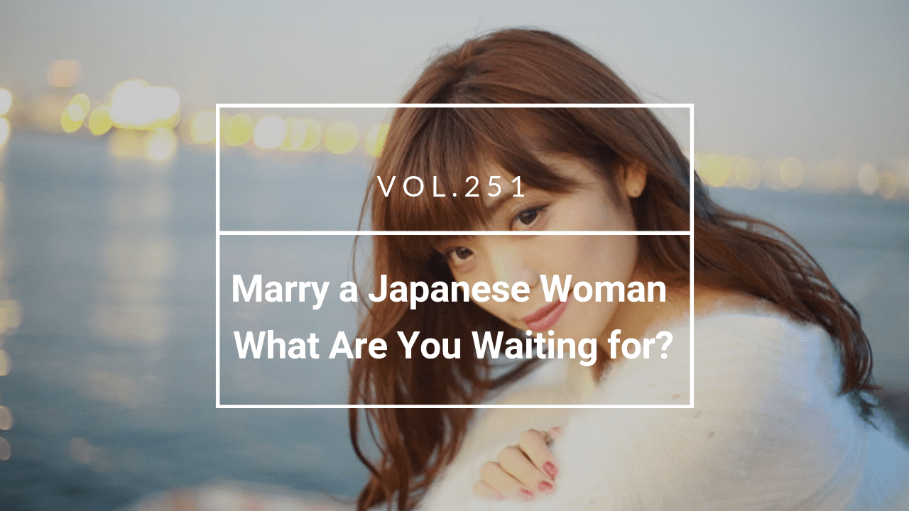 Marry a Japanese Woman: What Are You Waiting for?