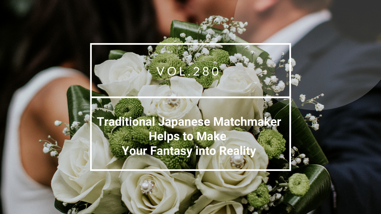 Traditional Japanese Matchmaker Helps to Make Your Fantasy into Reality