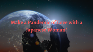 Make a Pandemic of Love with a Japanese Woman!