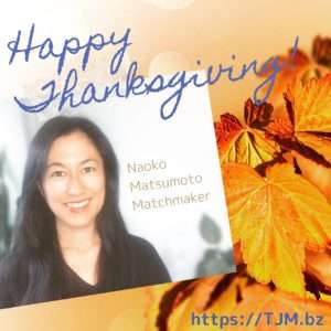 Happy Thanksgiving 2020 from Naoko Matsumoto, Traditional Japanese Matchmaker