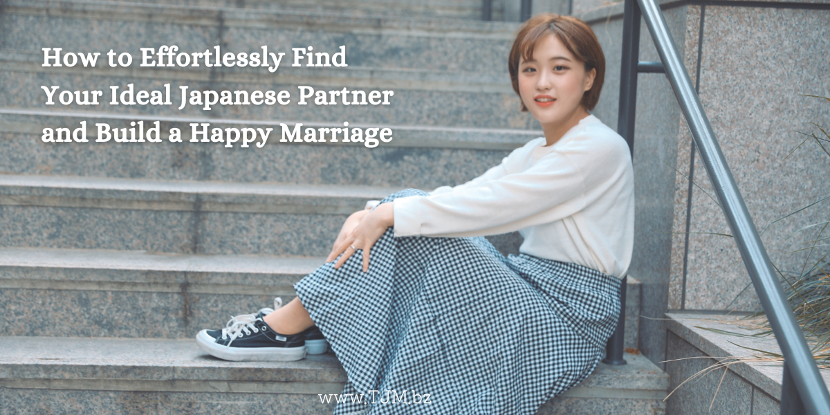 How to Effortlessly Find Your Ideal Japanese Partner & Build a Happy Marriage